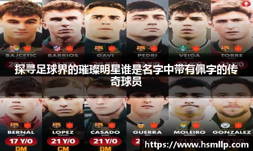 探寻足球界的璀璨明星谁是名字中带有佩字的传奇球员