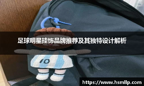 足球明星挂饰品牌推荐及其独特设计解析
